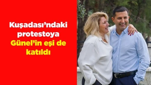 Kuşadası&rsquo;ndaki protestoya G&uuml;nel&rsquo;in eşi de katıldı