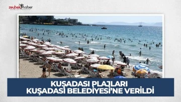 KUŞADASI PLAJLARI KUŞADASI BELEDİYESİ&rsquo;NE VERİLDİ