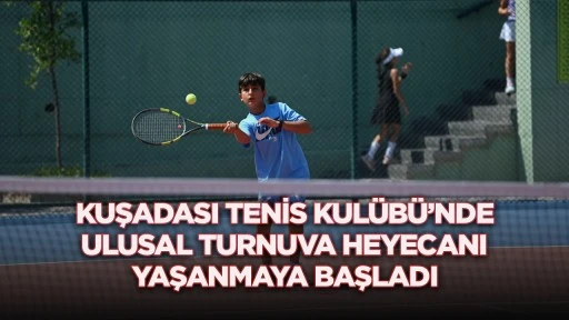 Kuşadası Tenis Kulübü’nde Ulusal Turnuva Heyecanı Yaşanmaya Başladı