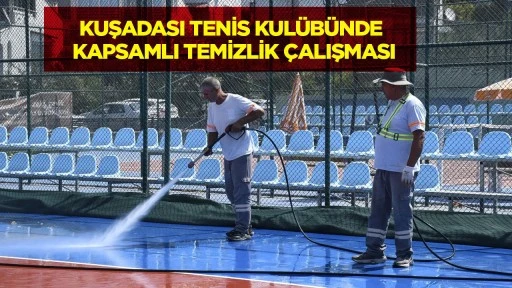 Kuşadası Tenis Kul&uuml;b&uuml;nde kapsamlı temizlik &ccedil;alışması