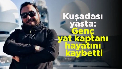 Kuşadası yasta: Gen&ccedil; yat kaptanı hayatını kaybetti