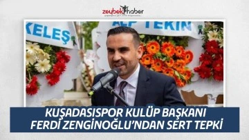 KUŞADASISPOR KUL&Uuml;P BAŞKANI FERDİ ZENGİNOĞLU&rsquo;NDAN SERT TEPKİ