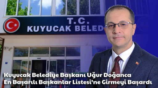 Kuyucak Belediye Başkanı Uğur Doğanca En Başarılı Başkanlar Listesi&rsquo;ne Girmeyi Başardı