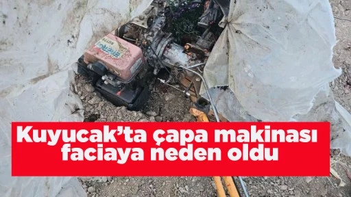 Kuyucak&rsquo;ta &ccedil;apa makinası faciaya neden oldu