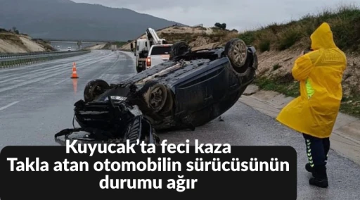 Kuyucak&rsquo;ta feci kaza: Takla atan otomobilin s&uuml;r&uuml;c&uuml;s&uuml;n&uuml;n durumu ağır