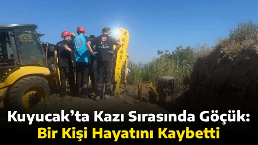 Kuyucak&rsquo;ta Kazı Sırasında G&ouml;&ccedil;&uuml;k: Bir Kişi Hayatını Kaybetti