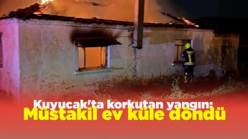 Kuyucak'ta korkutan yangın: M&uuml;stakil ev k&uuml;le d&ouml;nd&uuml;