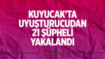 Kuyucak'ta uyuşturucudan 21 ş&uuml;pheli yakalandı