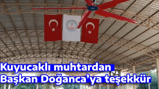 Kuyucaklı muhtardan Başkan Doğanca&rsquo;ya teşekk&uuml;r