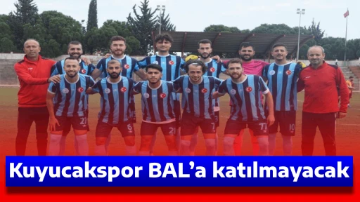 Kuyucakspor BAL&rsquo;a katılmayacak