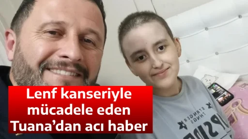 Lenf kanseriyle m&uuml;cadele eden Tuana&rsquo;dan acı haber