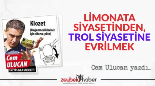 LİMONATA SİYASETİNDEN, TROL SİYASETİNE EVRİLMEK