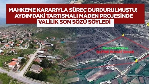 Mahkeme kararıyla s&uuml;re&ccedil; durdurulmuştu! Aydın&rsquo;daki tartışmalı maden projesinde Valilik son s&ouml;z&uuml; s&ouml;yledi