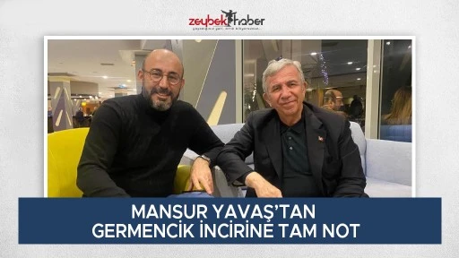MANSUR YAVAŞ&rsquo;TAN GERMENCİK İNCİRİNE TAM NOT