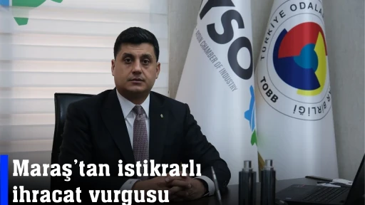 Maraş&rsquo;tan istikrarlı ihracat vurgusu