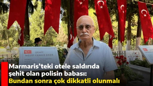 Marmaris’teki otele saldırıda şehit olan polisin babası: Bundan sonra çok dikkatli olunmalı