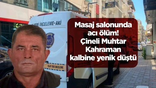 Masaj salonunda acı ölüm! Çineli Muhtar Kahraman kalbine yenik düştü