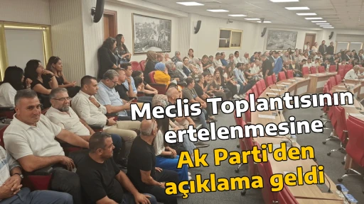 Meclis Toplantısının ertelenmesine Ak Parti'den a&ccedil;ıklama geldi 