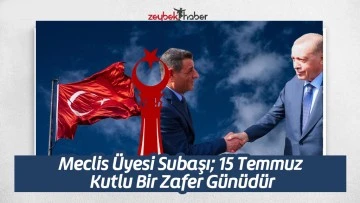 Meclis &Uuml;yesi Subaşı; 15 Temmuz Kutlu Bir Zafer G&uuml;n&uuml;d&uuml;r