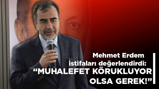 Mehmet Erdem, istifaları değerlendirdi: &ldquo;Muhalefet k&ouml;r&uuml;kl&uuml;yor olsa gerek!&rdquo;