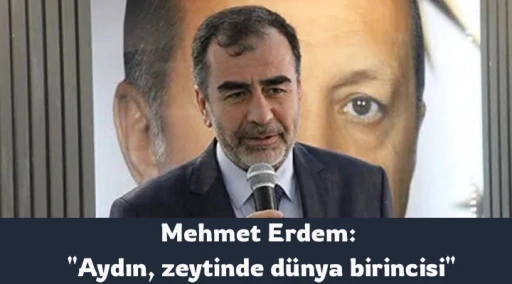 Mehmet Erdem: "Aydın, zeytinde d&uuml;nya birincisi"