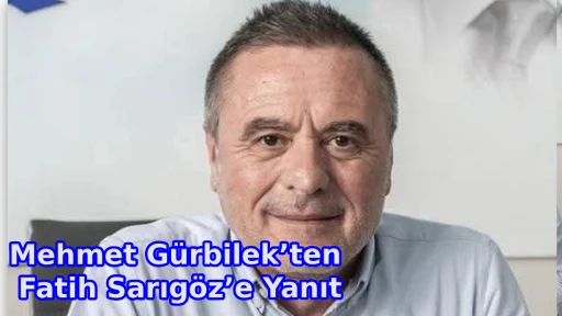 Mehmet G&uuml;rbilek&rsquo;ten Fatih Sarıg&ouml;z&rsquo;e Yanıt