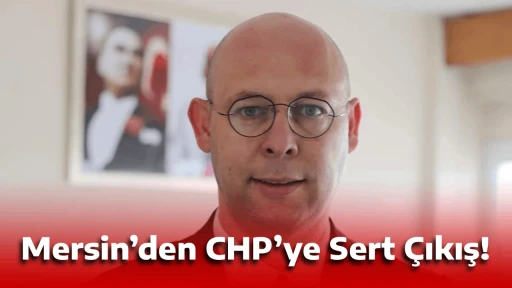 Mersin&rsquo;den CHP&rsquo;ye Sert &Ccedil;ıkış!