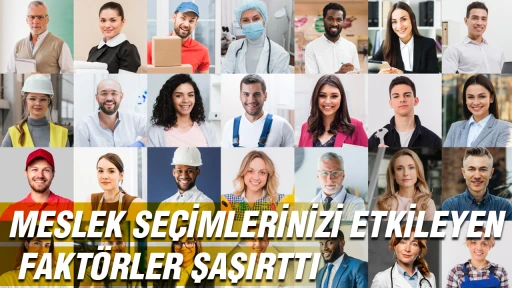 Meslek se&ccedil;imlerimizi etkileyen fakt&ouml;rler şaşırttı!