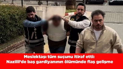 Meslektaşı t&uuml;m su&ccedil;unu itiraf etti: Nazilli&rsquo;de baş gardiyanının &ouml;l&uuml;m&uuml;nde flaş gelişme