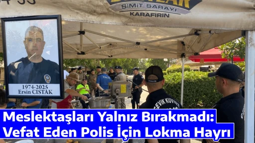 Meslektaşları Yalnız Bırakmadı: Vefat Eden Polis İ&ccedil;in Lokma Hayrı