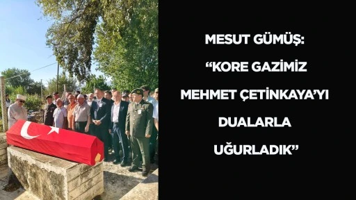 Mesut G&uuml;m&uuml;ş: &ldquo;Kore Gazimiz Mehmet &Ccedil;etinkaya&rsquo;yı dualarla uğurladık&rdquo;