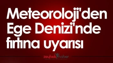 Meteoroloji'den Ege Denizi'nde fırtına uyarısı