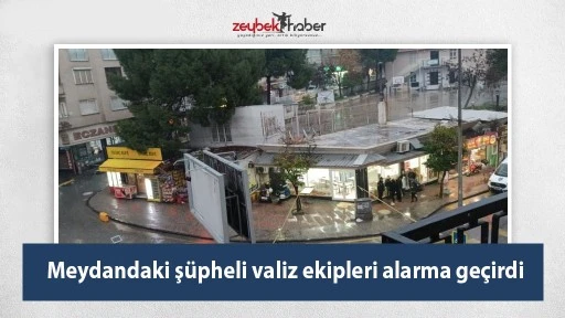 Meydandaki ş&uuml;pheli valiz ekipleri alarma ge&ccedil;irdi