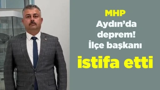 MHP Aydın&rsquo;da deprem! İl&ccedil;e başkanı istifa etti