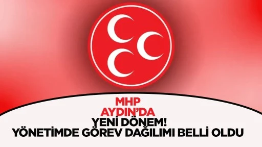 Mhp Aydın&rsquo;da Yeni D&ouml;nem! Y&ouml;netimde G&ouml;rev Dağılımı Belli Oldu