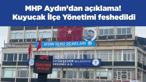 MHP Aydın&rsquo;dan a&ccedil;ıklama! Kuyucak İl&ccedil;e Y&ouml;netimi feshedildi