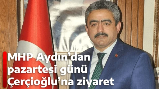 MHP Aydın&rsquo;dan pazartesi g&uuml;n&uuml; &Ccedil;er&ccedil;ioğlu&rsquo;na ziyaret 