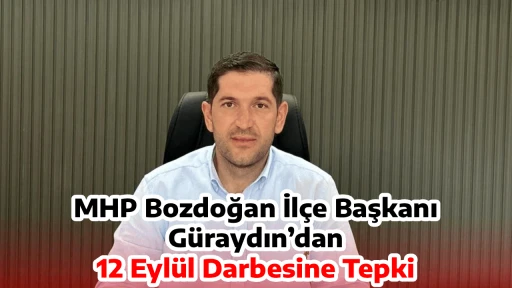 MHP Bozdoğan İl&ccedil;e Başkanı G&uuml;raydın&rsquo;dan 12 Eyl&uuml;l Darbesine Tepki