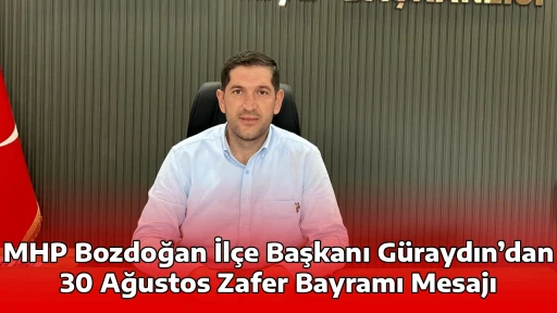 MHP Bozdoğan İl&ccedil;e Başkanı G&uuml;raydın&rsquo;dan 30 Ağustos Zafer Bayramı Mesajı