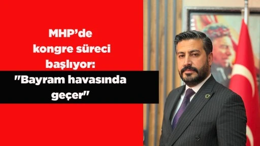 MHP&rsquo;de kongre s&uuml;reci başlıyor: "Bayram havasında ge&ccedil;er"