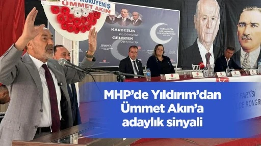 MHP&rsquo;de Yıldırım&rsquo;dan &Uuml;mmet Akın&rsquo;a adaylık sinyali