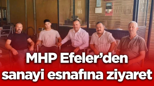 MHP Efeler&rsquo;den sanayi esnafına ziyaret