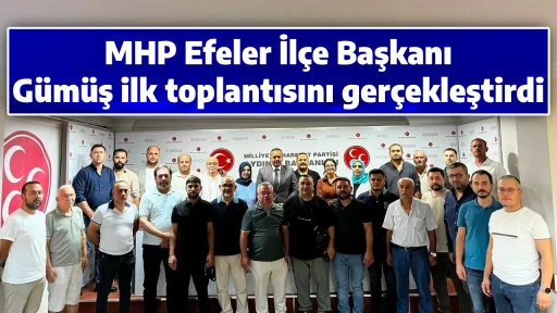 MHP Efeler İl&ccedil;e Başkanı G&uuml;m&uuml;ş ilk toplantısını ger&ccedil;ekleştirdi