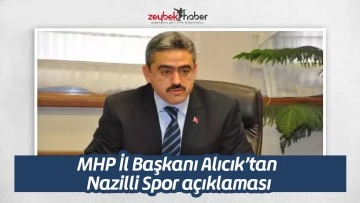 MHP İl Başkanı Alıcık&rsquo;tan Nazilli Spor a&ccedil;ıklaması