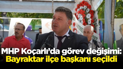 MHP Koçarlı’da görev değişimi: Bayraktar ilçe başkanı seçildi