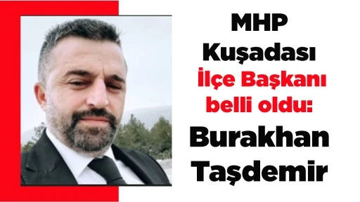 MHP Kuşadası İl&ccedil;e Başkanı belli oldu: Burakhan Taşdemir atandı