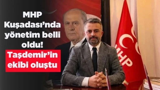 MHP Kuşadası&rsquo;nda y&ouml;netim belli oldu! Taşdemir&rsquo;in ekibi oluştu