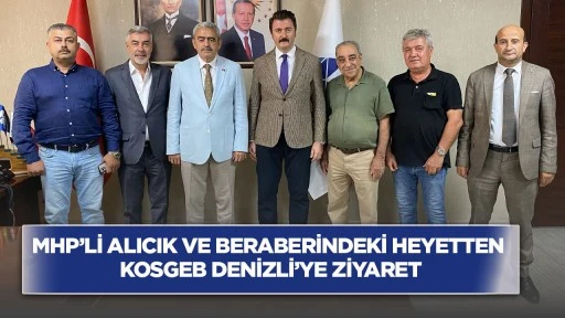 MHP&rsquo;li Alıcık ve beraberindeki heyetten KOSGEB Denizli&rsquo;ye ziyaret