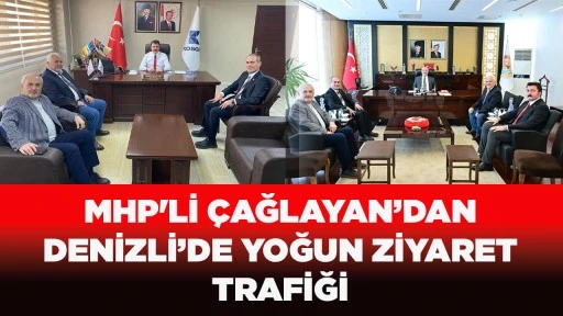 MHP'Lİ &Ccedil;AĞLAYAN&rsquo;DAN DENİZLİ&rsquo;DE YOĞUN ZİYARET TRAFİĞİ