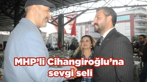 MHP&rsquo;li Cihangiroğlu&rsquo;na sevgi seli